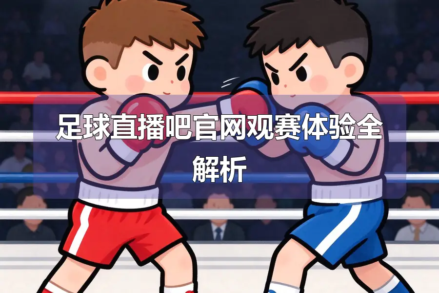 足球直播吧官网观赛体验全解析